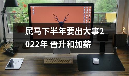 属马下半年要出大事2025年晋升和加薪