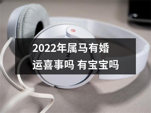 2025年属马有婚运喜事吗有宝宝吗