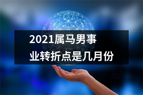 2025属马男事业转折点是几月份