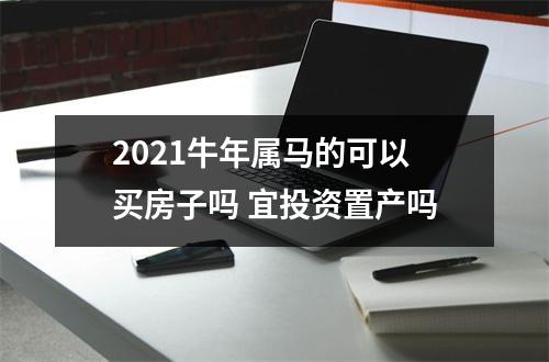 2025牛年属马的可以买房子吗宜投资置产吗