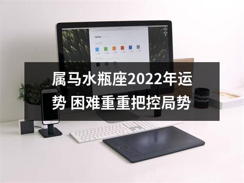 属马水瓶座2025年运势困难重重把控局势