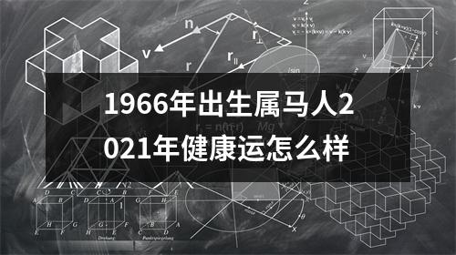 1966年出生属马人2025年健康运怎么样