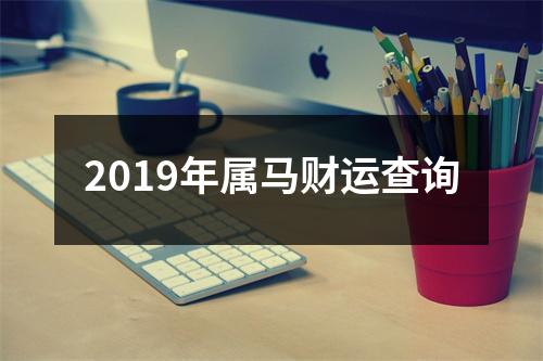 2019年属马财运查询