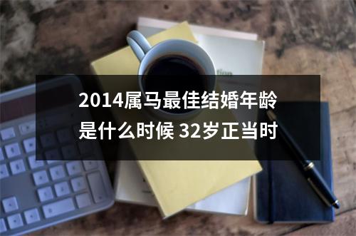 2014属马佳结婚年龄是什么时候32岁正当时