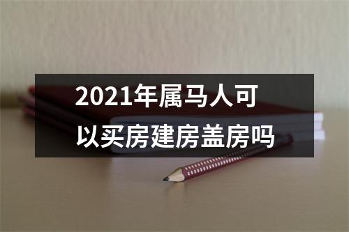 2025年属马人可以买房建房盖房吗