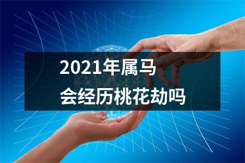 2025年属马会经历桃花劫吗