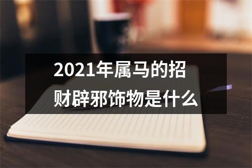 2025年属马的招财辟邪饰物是什么