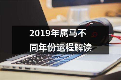 2019年属马不同年份运程解读