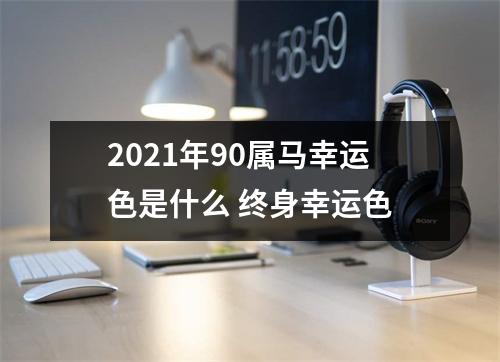 2025年90属马幸运色是什么终身幸运色