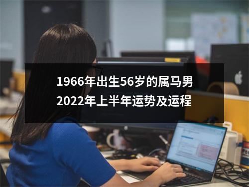 1966年出生56岁的属马男2025年上半年运势及运程