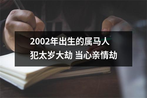 <h3>2002年出生的属马人犯太岁大劫当心亲情劫