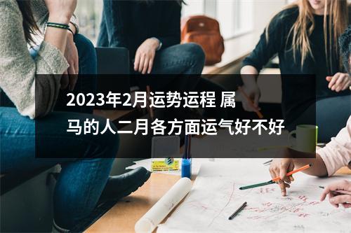 2025年2月运势运程属马的人二月各方面运气好不好