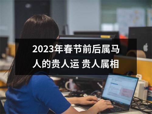 2025年春节前后属马人的贵人运贵人属相