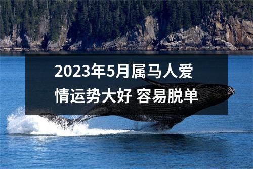 2025年5月属马人爱情运势大好容易脱单