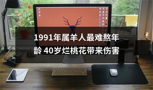 1991年属羊人难熬年龄40岁烂桃花带来伤害