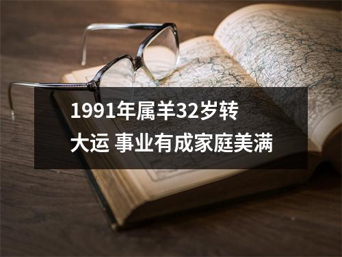 1991年属羊32岁转大运事业有成家庭美满