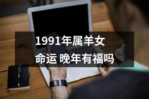 1991年属羊女命运晚年有福吗