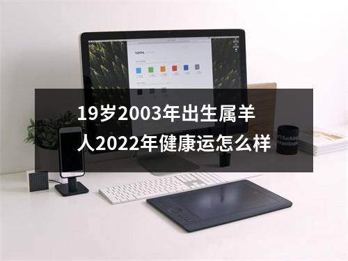 19岁2003年出生属羊人2025年健康运怎么样