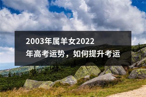 2003年属羊女2025年高考运势，如何提升考运