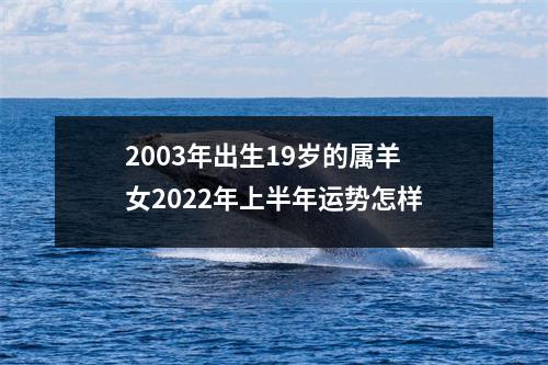 2003年出生19岁的属羊女2025年上半年运势怎样