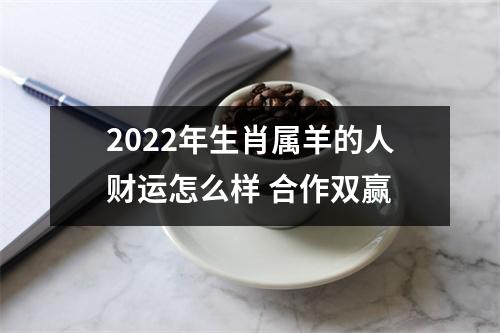 2025年生肖属羊的人财运怎么样合作双赢