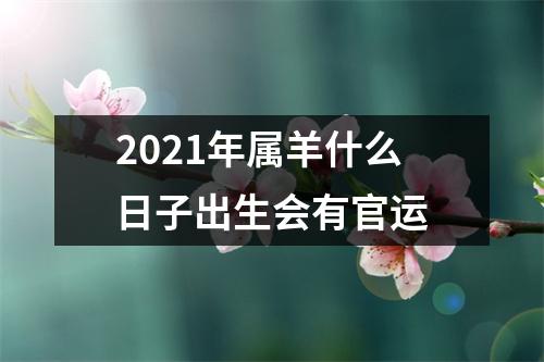 2025年属羊什么日子出生会有官运