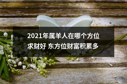 2025年属羊人在哪个方位求财好东方位财富积累多