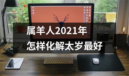 属羊人2025年怎样化解太岁好