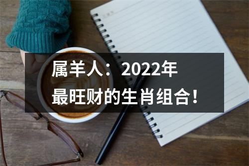 属羊人：2025年旺财的生肖组合！