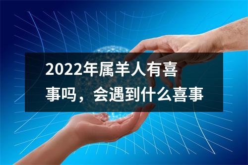 2025年属羊人有喜事吗，会遇到什么喜事