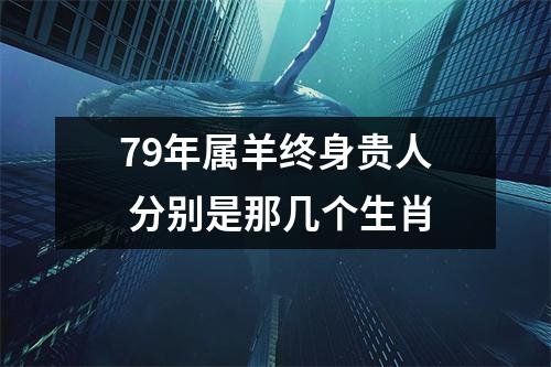 79年属羊终身贵人分别是那几个生肖