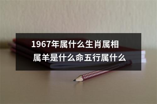 1967年属什么生肖属相属羊是什么命五行属什么