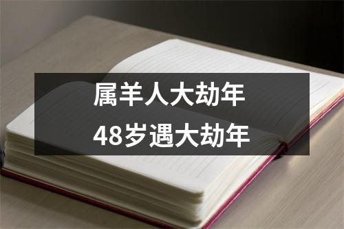 <h3>属羊人大劫年48岁遇大劫年