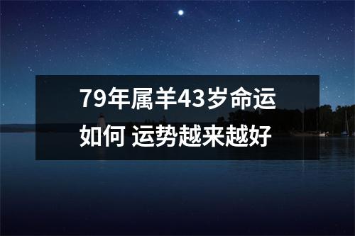 79年属羊43岁命运如何运势越来越好