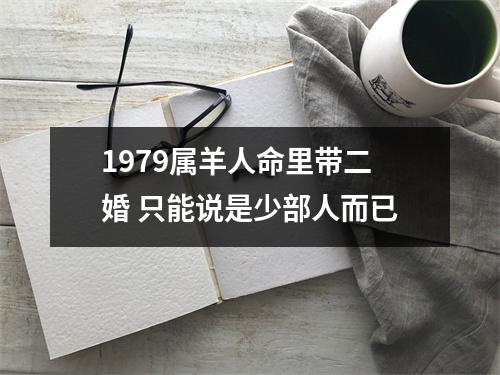 1979属羊人命里带二婚只能说是少部人而已