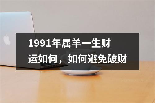 1991年属羊一生财运如何，如何避免破财