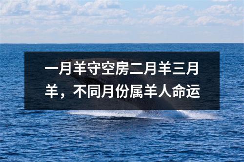 一月羊守空房二月羊三月羊，不同月份属羊人命运