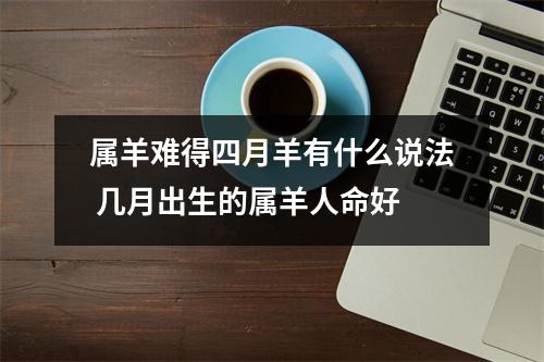 属羊难得四月羊有什么说法几月出生的属羊人命好