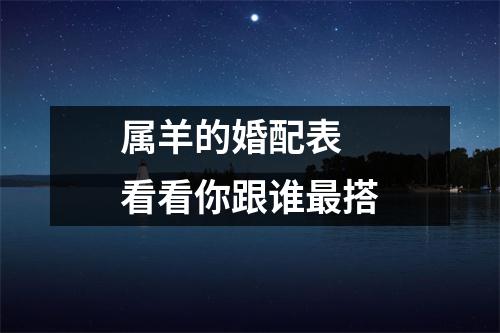 属羊的婚配表看看你跟谁搭