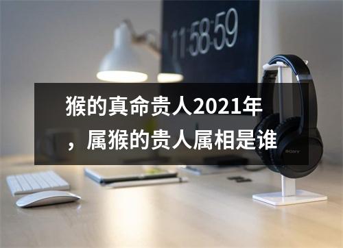 猴的真命贵人2025年，属猴的贵人属相是谁