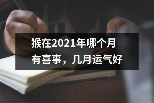 猴在2025年哪个月有喜事，几月运气好