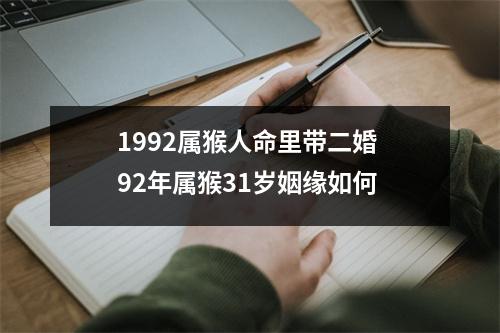 <h3>1992属猴人命里带二婚92年属猴31岁姻缘如何