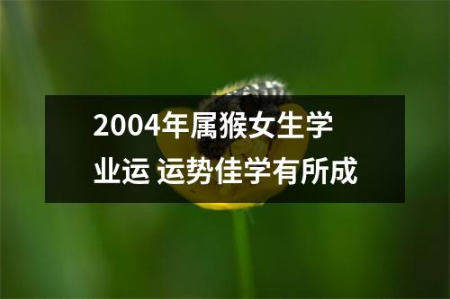 2004年属猴女生学业运运势佳学有所成