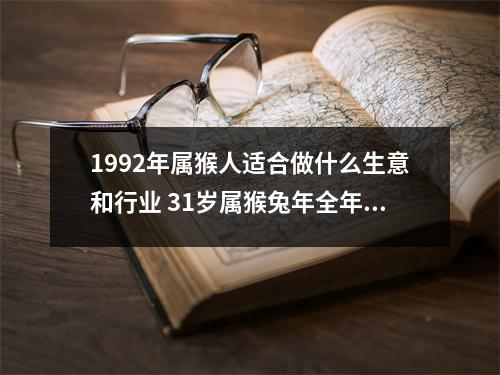 1992年属猴人适合做什么生意和行业31岁属猴兔年全年运势