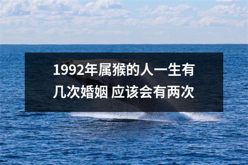 1992年属猴的人一生有几次婚姻应该会有两次