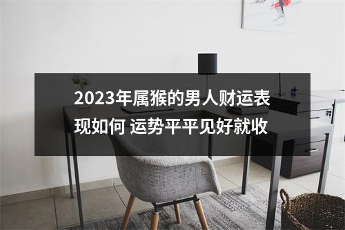 2025年属猴的男人财运表现如何运势平平见好就收