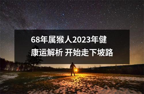 68年属猴人2025年健康运解析开始走下坡路