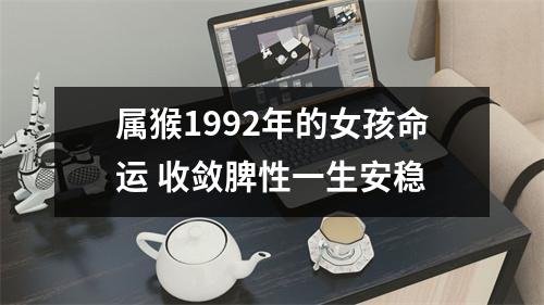 属猴1992年的女孩命运收敛脾性一生安稳