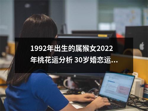 <h3>1992年出生的属猴女2025年桃花运分析30岁婚恋运势