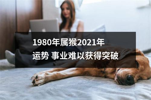 1980年属猴2025年运势事业难以获得突破